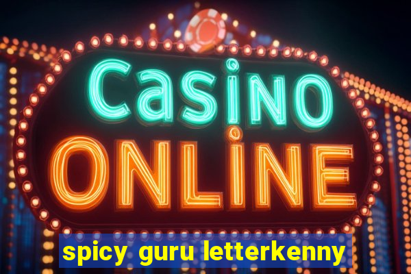 spicy guru letterkenny